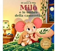 MILO E LE OMBRE DELLA CAMERETTA: Una Storia sulla Paura del Buio per Bambini dai 4 ai 7 anni, con Disegni da Colorare e Giochi - Storie della Buonanotte