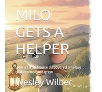MILO GETS A HELPER: How a Little Mouse discovered a helper that learned and grew