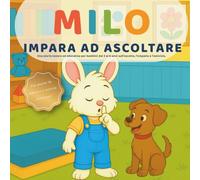 Milo impara ad ascoltare: Una storia tenera e educativa per bambini dai 3 ai 6 anni sull’ascolto attivo, l’empatia e l’amicizia, con pagine da colorare e attività divertenti.