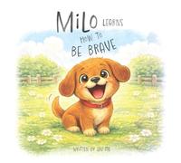 Milo Learns How to Be Brave: One Small Step at a Time