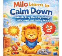 Milo Learns to Calm Down: A Gentle Story About Big Feelings, Self-Control, and Finding Peace