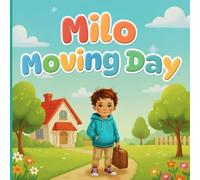 Milo Moving Day: A Heartwarming Adventure About Overcoming Fears, Finding Courage, and Discovering Happiness in a New Home