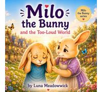 Milo the Bunny and the Too-Loud World: A Gentle Story About Big Feelings, Loud Sounds and Finding Calm