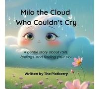 Milo the Cloud Who Couldn’t Cry: A gentle story about feelings, rain, and finding your sky