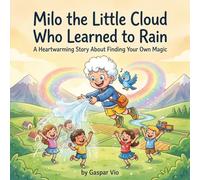 Milo the Little Cloud Who Learned to Rain: A Heartwarming Story About Finding Your Own Magic