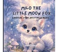 Milo the Little Moon Fox: A Heartwarming Bedtime Story About Bravery, Overcoming Fear, and Finding Your Inner Light (Ages 3-6)