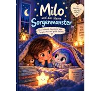 Milo und das kleine Sorgenmonster: Eine liebevolle Geschichte über Sorgen, Mut und große Gefühle