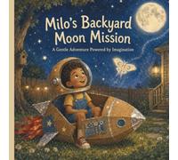 Milo's Backyard Moon Mission: A Gentle Adventure Powered by Imagination Children's Story