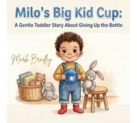 Milo's Big Kid Cup: A Gentle Toddler Story About Giving Up the Bottle