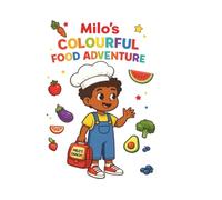 Milo's Colourful Food Adventure: A Fun and Colourful Early Learning Book About Food, Colours and Creativity for Kids Ages 3-5