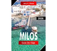 MILOS GUÍA DE VIAJE 2026: Explora Grecia con formaciones rocosas únicas, playas de cristal, cuevas marinas y la belleza de las islas del Egeo