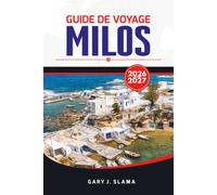 MILOS GUIDE DE VOYAGE 2026 - 2027: Explorez des plages, des villages, des aventures en bateau, des itinéraires, de la culture et des conseils essentiels pour la planification du voyage