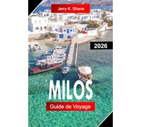 MILOS GUIDE DE VOYAGE 2026: Explorez la Grèce avec des formations rocheuses uniques, des plages de cristal, des grottes marines et la beauté insulaire de la mer Égée