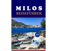 MILOS REISEFÜHRER 2025: Entdecken Sie Griechenlands verborgenes Juwel