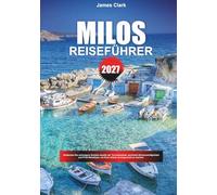 MILOS REISEFÜHRER 2027: Entdecken Sie verborgene Schätze abseits der Touristenpfade, berühmte Sehenswürdigkeiten und Profi-Reisetipps, um Ihren Urlaub unvergesslich zu machen