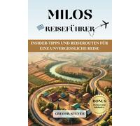 MILOS REISEFÜHRER: Insider-Tipps und Reiserouten für eine unvergessliche Reise