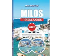 MILOS TRAVEL GUIDE 2026: Discover the Secret Gem of the Greek Islands Hidden Beaches, Crystal Waters, Charming Villages, and Authentic Greek Culture