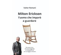 Milton Erickson, l’uomo che imparò a guardare: Che cosa è vero, che cosa è leggenda, e il metodo di chi non correggeva nessuno: 12
