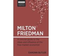 Milton Friedman: A Concise Guide to the Ideas and Influence of the Free-ma...
