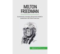 Milton Friedman: Economista vincitore del premio Nobel e sostenitore del libero mercato