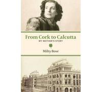 Milty Bose From Cork to Calcutta - My Mother`s Story (Tascabile)