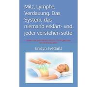 Milz, Lymphe, Verdauung. Das System, das niemand erklärt- und jeder verstehen solte: Wissen, das jeder Mensch braucht - für ein gesundes schmerzfreies Leben
