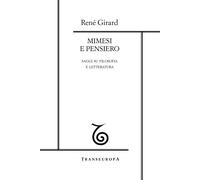 Mimesi e pensiero. Saggi su filosofia e letteratura - Girard René