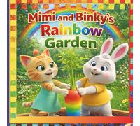 Mimi and Binky’s Rainbow Garden: A GREAT and FUN Adventure That TEACHES Patience.: A Heartwarming Tale of Patience, Friendship, and Magical Garden Surprises / A Storybook for All Ages