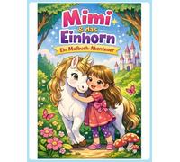 Mimi & das Einhorn: Ein zauberhaftes Ausmalbuch für Kinder ab 4 Jahren Oder die SEO-stärkere Version, wenn sie auch exakt aufs Cover kommt: Ausmalbuch ... Jahre | Einhörner, Abenteuer & Kreativität