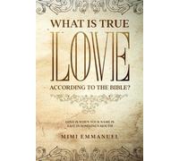 Mimi Emmanuel What Is True Love According to the Bible? (Tascabile)