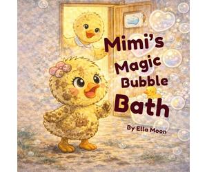 Mimi's Magic Bubble Bath: Helping Little Ones Enjoy Bath Time and Build Happy Bedtime Routines