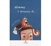 Mimmo. Il domatore di.... Ediz. a colori