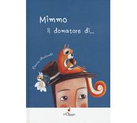 Mimmo. Il domatore di.... Ediz. a colori