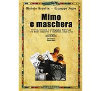 Mimo e maschera. Teoria, tecnica e pedagogia teatrale tra mimo corporeo e commedia dell'arte