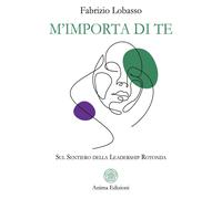 M'importa di te. Sul sentiero della leadership rotonda - Lobasso Fabrizio