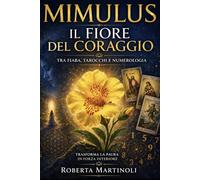 Mimulus - Il fiore del coraggio consapevole tra fiaba tarocchi e numerologia: Trasformare le paure concrete in forza interiore