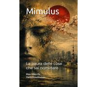 Mimulus: La paura delle cose che sai nominare