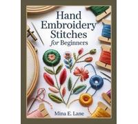Mina E Lane Hand Embroidery Stitches for Beginners (Tascabile)