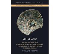 Mina’i Ware: A Reassessment and Comprehensive Study of Iranian Polychrome Overglaze Wares Through Sherds