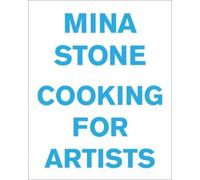 Mina Stone Mina Stone: Cooking for Artists (Copertina rigida)
