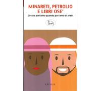 Minareti, petrolio e libri osé. Di cosa parliamo quando parliamo di arabi