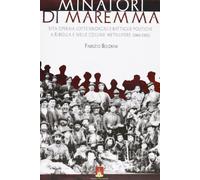 Minatori di Maremma. Vita operaia, lotte sindacali e battaglie politiche a Ribolla e nelle colline metallifere (1860-1915)
