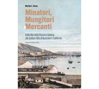 Minatori, mungitori e mercanti. Dalle Alpi della Svizzera italiana alle Go...