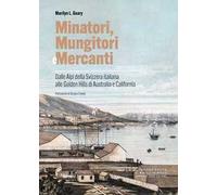 Minatori, mungitori e mercanti. Dalle Alpi della Svizzera italiana alle Golden Hills di Australia e California