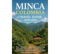 Minca Colombia Travel Guide 2025-2026: Your Complete Companion to Discovering Waterfalls,Coffee Farms,Eco Adventures ,Local Culture ,and Sustainable Escapes in the hearts of Sierra Nevada