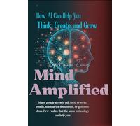 Mind Amplified: How AI Can Help You Think, Create, and Grow