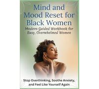MIND AND MOOD RESET FOR BLACK WOMEN - Modern Guided Workbook for Busy, Overwhelmed Women: Stop Overthinking, Soothe Anxiety, and Feel Like Yourself Again