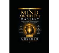 MIND ARCHITECT MASTERY™ THE COMPLETE PROGRAM SUITE: Master Your Memory, Redesign Your Identity, Activate Your Higher Faculties and Create Your Life Consciously