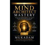 MIND ARCHITECT MASTERY™ THE COMPLETE PROGRAM SUITE: Master Your Memory, Redesign Your Identity, Activate Your Higher Faculties and Create Your Life Consciously
