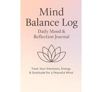 Mind Balance Log: Daily Mood & Reflection Journal: Track Your Emotions, Energy & Gratitude for a Peaceful Mind